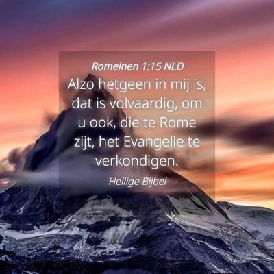 Picture 04 - Romeinen 1:15 NLD - Alzo hetgeen in mij is, dat is volvaardig, om u - Bible Verse Picture