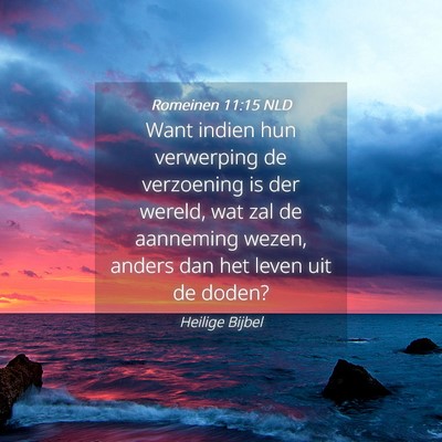 Picture 04 - Romeinen 11:15 NLD - Want indien hun verwerping de verzoening is der - Bible Verse Picture