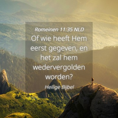 Picture 04 - Romeinen 11:35 NLD - Of wie heeft Hem eerst gegeven, en het zal hem - Bible Verse Picture