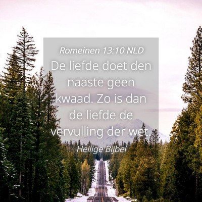 Picture 04 - Romeinen 13:10 NLD - De liefde doet den naaste geen kwaad. Zo is dan - Bible Verse Picture