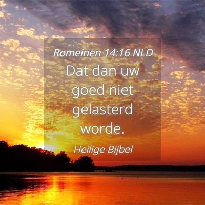 Picture 04 - Romeinen 14:16 NLD - Dat dan uw goed niet gelasterd - Bible Verse Picture