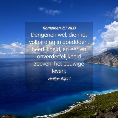 Picture 04 - Romeinen 2:7 NLD - Dengenen wel, die met volharding in goeddoen, - Bible Verse Picture