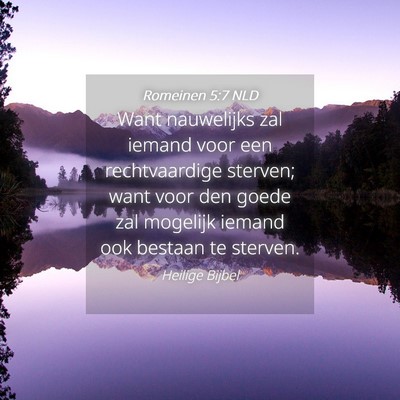 Picture 04 - Romeinen 5:7 NLD - Want nauwelijks zal iemand voor een rechtvaardige - Bible Verse Picture