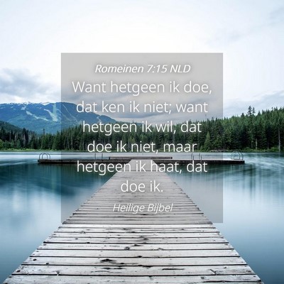 Picture 04 - Romeinen 7:15 NLD - Want hetgeen ik doe, dat ken ik niet; want - Bible Verse Picture