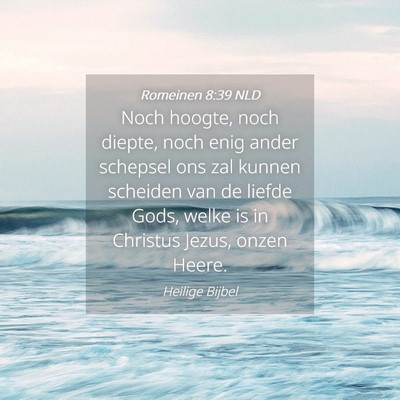 Picture 04 - Romeinen 8:39 NLD - Noch hoogte, noch diepte, noch enig ander - Bible Verse Picture