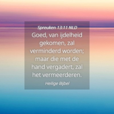 Picture 04 - Spreuken 13:11 NLD - Goed, van ijdelheid gekomen, zal verminderd - Bible Verse Picture