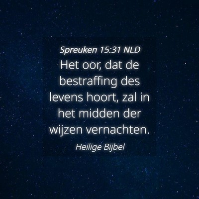 Picture 04 - Spreuken 15:31 NLD - Het oor, dat de bestraffing des levens hoort, zal - Bible Verse Picture