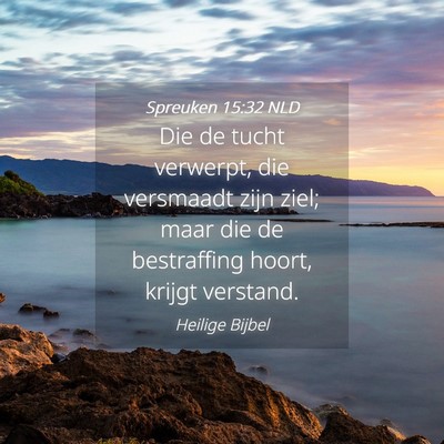 Picture 04 - Spreuken 15:32 NLD - Die de tucht verwerpt, die versmaadt zijn ziel; - Bible Verse Picture