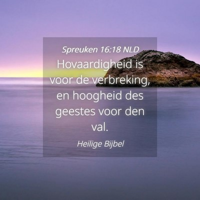 Picture 04 - Spreuken 16:18 NLD - Hovaardigheid is voor de verbreking, en hoogheid - Bible Verse Picture