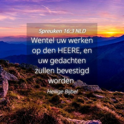 Picture 04 - Spreuken 16:3 NLD - Wentel uw werken op den HEERE, en uw gedachten - Bible Verse Picture