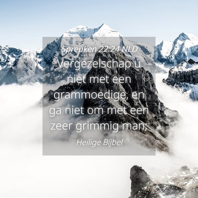Picture 04 - Spreuken 22:24 NLD - Vergezelschap u niet met een grammoedige, en ga - Bible Verse Picture