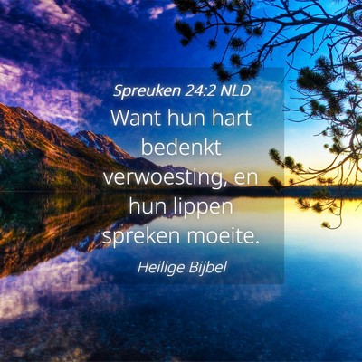 Picture 04 - Spreuken 24:2 NLD - Want hun hart bedenkt verwoesting, en hun lippen - Bible Verse Picture