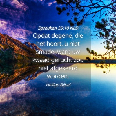Picture 04 - Spreuken 25:10 NLD - Opdat degene, die het hoort, u niet smade; want - Bible Verse Picture