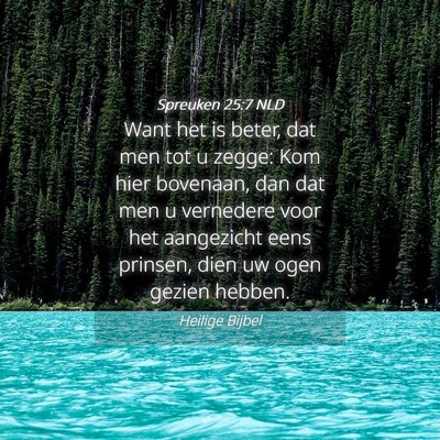 Picture 04 - Spreuken 25:7 NLD - Want het is beter, dat men tot u zegge: Kom hier - Bible Verse Picture