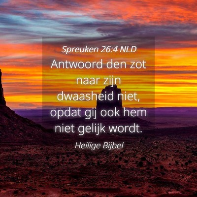 Picture 04 - Spreuken 26:4 NLD - Antwoord den zot naar zijn dwaasheid niet, opdat - Bible Verse Picture