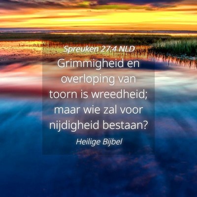 Picture 04 - Spreuken 27:4 NLD - Grimmigheid en overloping van toorn is wreedheid; - Bible Verse Picture