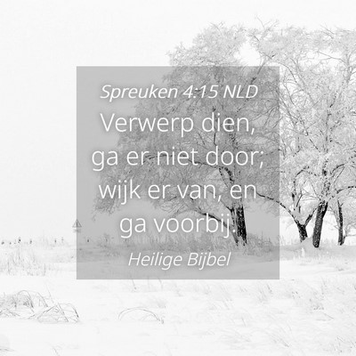 Picture 04 - Spreuken 4:15 NLD - Verwerp dien, ga er niet door; wijk er van, en ga - Bible Verse Picture
