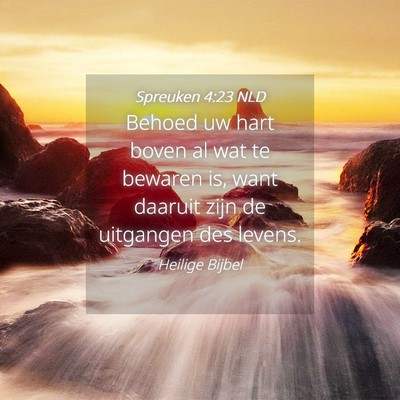 Picture 04 - Spreuken 4:23 NLD - Behoed uw hart boven al wat te bewaren is, want - Bible Verse Picture