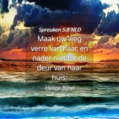 Picture 04 - Spreuken 5:8 NLD - Maak uw weg verre van haar, en nader niet tot de - Bible Verse Picture