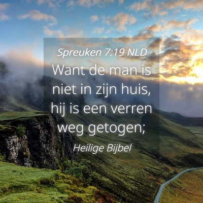 Picture 04 - Spreuken 7:19 NLD - Want de man is niet in zijn huis, hij is een - Bible Verse Picture