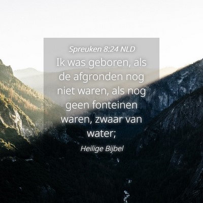Picture 04 - Spreuken 8:24 NLD - Ik was geboren, als de afgronden nog niet waren, - Bible Verse Picture