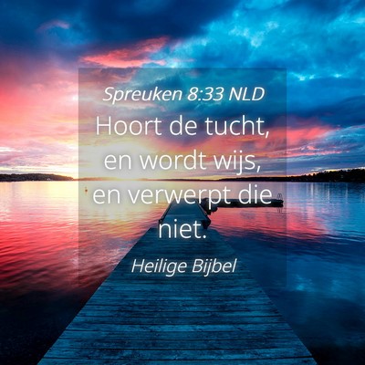 Picture 04 - Spreuken 8:33 NLD - Hoort de tucht, en wordt wijs, en verwerpt die - Bible Verse Picture