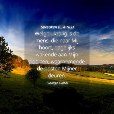 Picture 04 - Spreuken 8:34 NLD - Welgelukzalig is de mens, die naar Mij hoort, - Bible Verse Picture