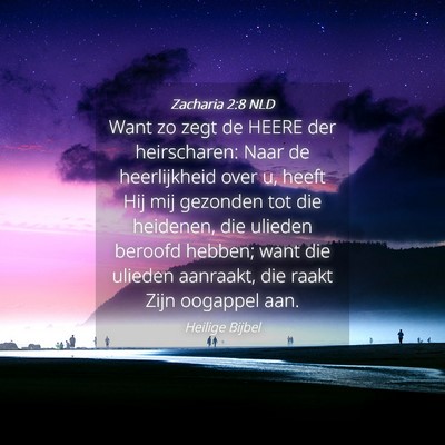 Picture 04 - Zacharia 2:8 NLD - Want zo zegt de HEERE der heirscharen: Naar de - Bible Verse Picture