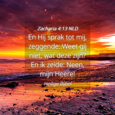 Picture 04 - Zacharia 4:13 NLD - En Hij sprak tot mij, zeggende: Weet gij niet, - Bible Verse Picture