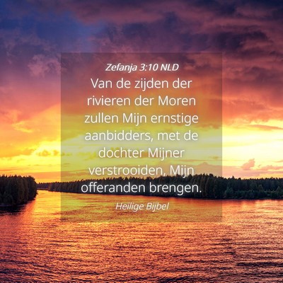Picture 04 - Zefanja 3:10 NLD - Van de zijden der rivieren der Moren zullen Mijn - Bible Verse Picture