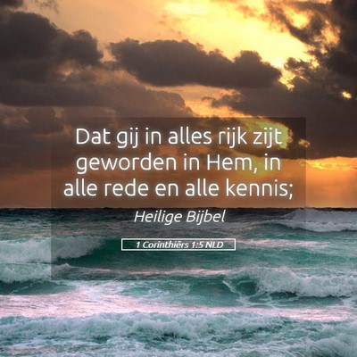 Picture 05 - 1 Corinthiërs 1:5 NLD - Dat gij in alles rijk zijt geworden in Hem, in - Bible Verse Picture