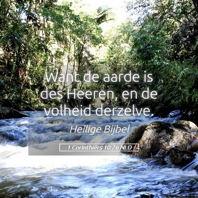 Picture 05 - 1 Corinthiërs 10:26 NLD - Want de aarde is des Heeren, en de volheid - Bible Verse Picture