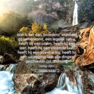 Picture 05 - 1 Corinthiërs 14:26 NLD - Wat is het dan, broeders? Wanneer gij samenkomt, - Bible Verse Picture