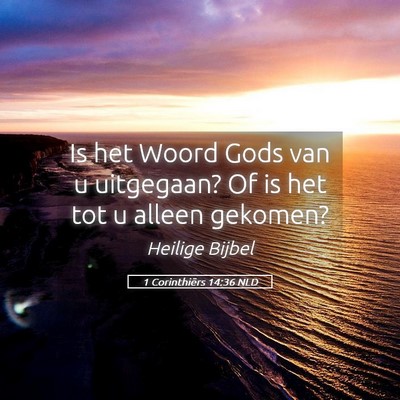 Picture 05 - 1 Corinthiërs 14:36 NLD - Is het Woord Gods van u uitgegaan? Of is het tot - Bible Verse Picture