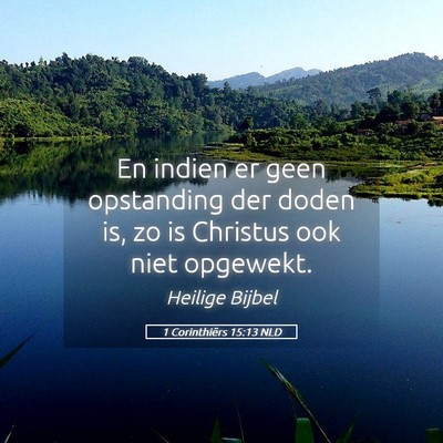 Picture 05 - 1 Corinthiërs 15:13 NLD - En indien er geen opstanding der doden is, zo is - Bible Verse Picture