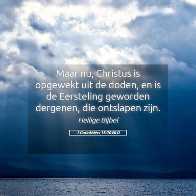 Picture 05 - 1 Corinthiërs 15:20 NLD - Maar nu, Christus is opgewekt uit de doden, en is - Bible Verse Picture
