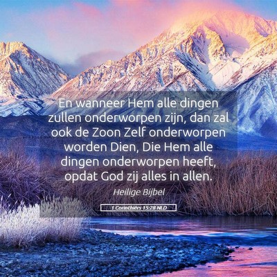 Picture 05 - 1 Corinthiërs 15:28 NLD - En wanneer Hem alle dingen zullen onderworpen - Bible Verse Picture