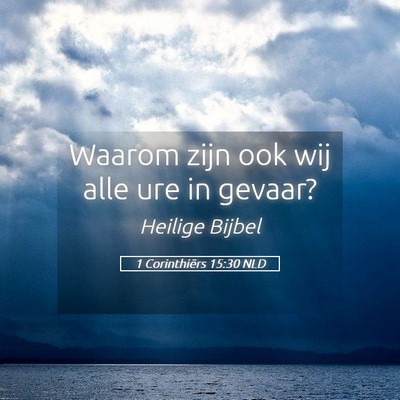 Picture 05 - 1 Corinthiërs 15:30 NLD - Waarom zijn ook wij alle ure in - Bible Verse Picture