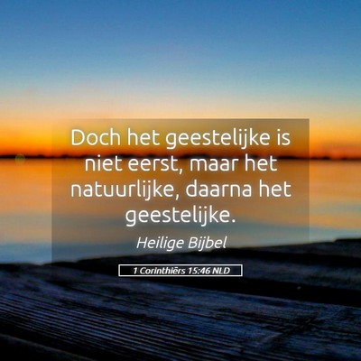 Picture 05 - 1 Corinthiërs 15:46 NLD - Doch het geestelijke is niet eerst, maar het - Bible Verse Picture