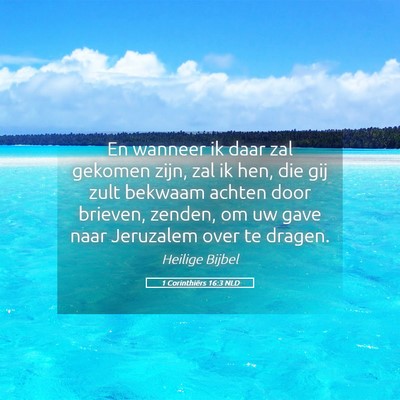 Picture 05 - 1 Corinthiërs 16:3 NLD - En wanneer ik daar zal gekomen zijn, zal ik hen, - Bible Verse Picture