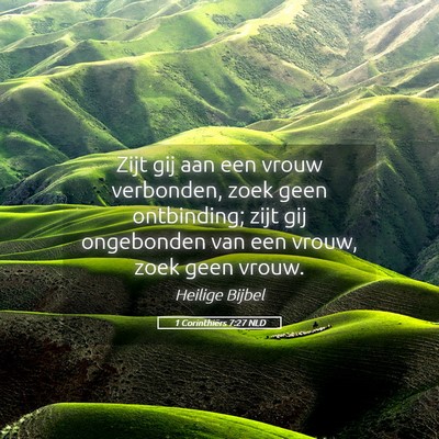 Picture 05 - 1 Corinthiërs 7:27 NLD - Zijt gij aan een vrouw verbonden, zoek geen - Bible Verse Picture