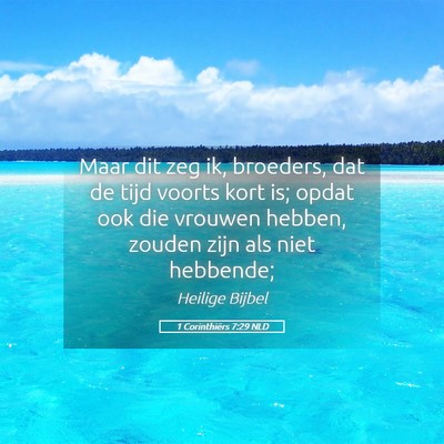 Picture 05 - 1 Corinthiërs 7:29 NLD - Maar dit zeg ik, broeders, dat de tijd voorts - Bible Verse Picture