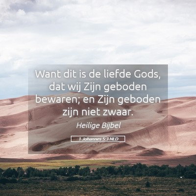 Picture 05 - 1 Johannes 5:3 NLD - Want dit is de liefde Gods, dat wij Zijn geboden - Bible Verse Picture