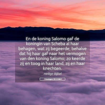 Picture 05 - 1 Koningen 10:13 NLD - En de koning Salomo gaf de koningin van Scheba al - Bible Verse Picture