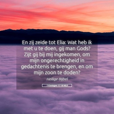 Picture 05 - 1 Koningen 17:18 NLD - En zij zeide tot Elia: Wat heb ik met u te doen, - Bible Verse Picture