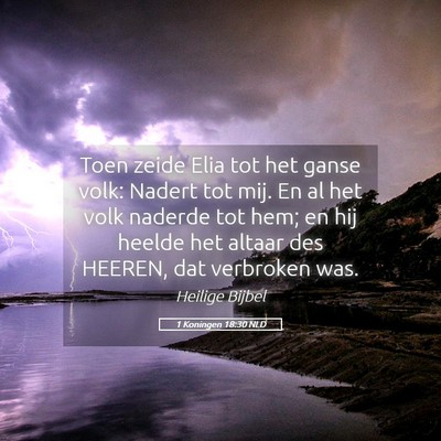 Picture 05 - 1 Koningen 18:30 NLD - Toen zeide Elia tot het ganse volk: Nadert tot - Bible Verse Picture