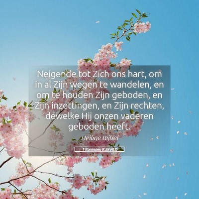 Picture 05 - 1 Koningen 8:58 NLD - Neigende tot Zich ons hart, om in al Zijn wegen - Bible Verse Picture