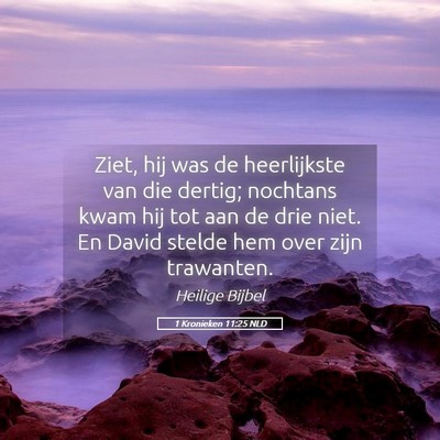 Picture 05 - 1 Kronieken 11:25 NLD - Ziet, hij was de heerlijkste van die dertig; - Bible Verse Picture