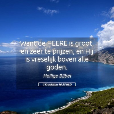 Picture 05 - 1 Kronieken 16:25 NLD - Want de HEERE is groot, en zeer te prijzen, en - Bible Verse Picture