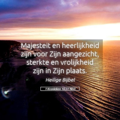 Picture 05 - 1 Kronieken 16:27 NLD - Majesteit en heerlijkheid zijn voor Zijn - Bible Verse Picture